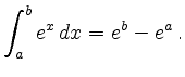 $\displaystyle \int_a^b e^x\,dx = e^b-e^a\,.
$