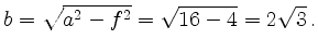 $\displaystyle b = \sqrt{a^2 - f^2} = \sqrt{16-4} = 2\sqrt{3} \,.
$