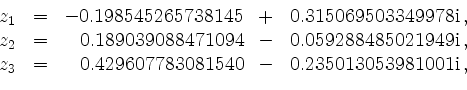 \begin{displaymath}
\begin{array}{rcrcl}
z_1 &=& -0.198545265738145 &+& 0.315069...
....429607783081540 &-& 0.235013053981001\mathrm{i}\,,
\end{array}\end{displaymath}