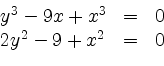 \begin{displaymath}
\begin{array}{lll}
y^3 - 9x + x^3 &=& 0 \\
2y^2 - 9 + x^2 &=& 0
\end{array}
\end{displaymath}