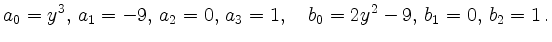 $\displaystyle a_0=y^3,\,a_1=-9,\,a_2=0,\,a_3=1,\quad
b_0=2y^2-9,\,b_1=0,\,b_2=1
\,.
$