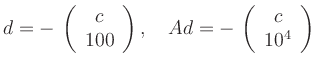 $\displaystyle d =
-\,\left(\begin{array}{c} c \\ 100
\end{array}\right),\quad
Ad =
-\, \left(\begin{array}{c} c \\ 10^4
\end{array}\right)
$