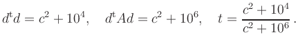 $\displaystyle d^{\text{t}}d = c^2 + 10^4,\quad
d^{\text{t}}Ad = c^2 + 10^6,\quad
t = \frac{c^2 + 10^4}{c^2 + 10^6}
\,.
$