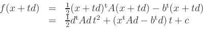 \begin{displaymath}
\begin{array}{rcl}
f(x+td) &=& \frac{1}{2} (x+td)^{\text{t...
...,t^2 +
(x^{\text{t}}Ad - b^{\text{t}}d)\,t + c
\end{array}
\end{displaymath}