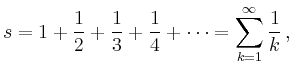 $\displaystyle s = 1 + \frac{1}{2} + \frac{1}{3} + \frac{1}{4} + \cdots =
\sum_{k=1}^\infty \frac{1}{k}\,,
$