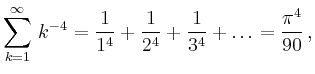 $\displaystyle \sum_{k=1}^{\infty}\,k^{-4} = \frac{1}{1^4} + \frac{1}{2^4} + \frac{1}{3^4} + \hdots = \dfrac{\pi^4}{90}\,,$