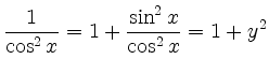 $\displaystyle \frac{1}{\cos^2 x} = 1 + \frac{\sin^2 x}{\cos^2 x} = 1 + y^2$