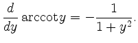 $\displaystyle \frac{d}{dy} \operatorname{arccot} y = -\frac{1}{1 + y^2}.$