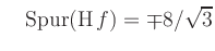$\displaystyle \quad
\operatorname{Spur}(\operatorname{H}f)=\mp 8/\sqrt{3}
$