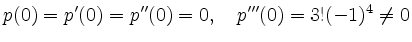 $\displaystyle p(0) = p'(0) = p''(0) = 0, \quad p'''(0) = 3! (-1)^4 \ne 0
$