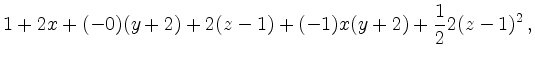 $\displaystyle 1+2x+(-0)(y+2)+2(z-1)+(-1)x(y+2)+\frac{1}{2}2(z-1)^2\,,
$