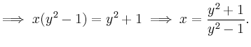 $\displaystyle \Longrightarrow \; x(y^2-1) = y^2+1 \; \Longrightarrow \; x = \frac{y^2+1}{y^2-1}.
$