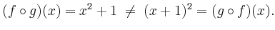 $\displaystyle (f \circ g)(x) = x^2+1 \;\not=\; (x+1)^2 = (g \circ f)(x).$