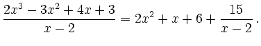 $\displaystyle \frac{2x^3-3x^2+4x+3}{x-2}=2x^2+x+6+\frac{15}{x-2} \,.
$