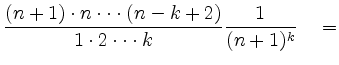 $\displaystyle \frac{(n+1)\cdot n\cdot\cdot\cdot(n-k+2)}{1\cdot2\cdot\cdot\cdot k}\frac{1}{(n+1)^k}\quad=$