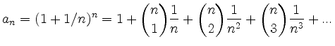 $\displaystyle a_n = (1+1/n)^n = 1 + {n \choose 1} \frac{1}{n} + {n \choose 2}\frac{1}{n^2} + {n \choose 3}\frac{1}{n^3} + ...
$
