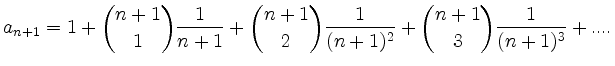 $\displaystyle a_{n+1} = 1 + {n+1 \choose 1} \frac{1}{n+1} + {n+1 \choose 2}\frac{1}{(n+1)^2} + {n+1 \choose 3}\frac{1}{(n+1)^3} + ... .
$