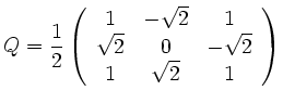 $\displaystyle Q = \frac{1}{2} \left( \begin{array}{ccc} 1 & -\sqrt{2} & 1 \\ \sqrt{2} & 0 & -\sqrt{2}
\\ 1 & \sqrt{2} & 1 \end{array} \right)
$