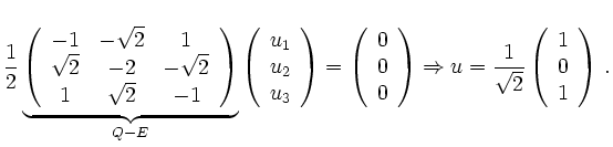 $\displaystyle \frac{1}{2} \underbrace{\left( \begin{array}{ccc} -1 & -\sqrt{2} ...
... \frac{1}{\sqrt{2}} \left( \begin{array}{c} 1 \\ 0 \\ 1 \end{array} \right)\,.
$