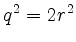 $\displaystyle q^2 = 2r^2
$