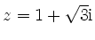 $ z = 1 + \sqrt{3}\mathrm{i}$