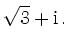 $\displaystyle \sqrt{3} + \mathrm{i}\,
.$
