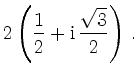 $\displaystyle 2\left(\frac{1}{2}+\mathrm{i}\,\frac{\sqrt{3}}{2}\right)\,.$