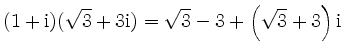 $\displaystyle (1+\mathrm{i})(\sqrt{3}+3\mathrm{i}) =
\sqrt{3}-3 + \left(\sqrt{3}+3\right)\mathrm{i}
$