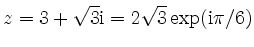 $\displaystyle z = 3+\sqrt{3}\mathrm{i}=
2\sqrt{3}\exp(\mathrm{i}\pi/6)
$
