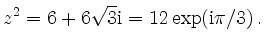 $\displaystyle z^2 = 6 + 6\sqrt{3}\mathrm{i}
= 12 \exp(\mathrm{i}\pi/3)\,
.
$