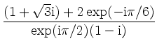 $\displaystyle \frac{(1+\sqrt{3}\mathrm{i})+2 \exp
(-\mathrm{i}\pi/6)}{\exp(\mathrm{i}\pi/2)
(1-\mathrm{i})}
$