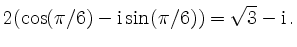 $\displaystyle 2(\cos(\pi/6)-\mathrm{i}\sin(\pi/6)) =
\sqrt{3}-\mathrm{i}
\,.
$