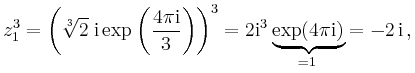 $\displaystyle z_1^3 = \left(\sqrt[3]{2} \;\mathrm{i} \exp\left( \frac{4 \pi \ma...
...
2\mathrm{i}^3 \underbrace{\exp(4\pi\mathrm{i})}_{=1} =
-2 \,\mathrm{i} \,,
$