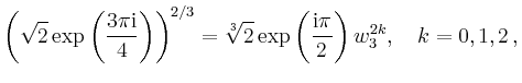 $\displaystyle \left(\sqrt{2} \exp\left(\frac{3 \pi \mathrm{i}}{4}\right)\right)...
...rt[3]{2} \exp\left(\frac{\mathrm{i}\pi}{2}\right) w_3^{2k},
\quad k=0,1,2\,,
$