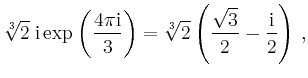 $\displaystyle \sqrt[3]{2} \; \mathrm{i} \exp\left( \frac{4 \pi \mathrm{i}}{3} \right) = \sqrt[3]{2}\left( \frac{\sqrt{3}}{2}-\frac{\mathrm{i}}{2} \right)\,,$