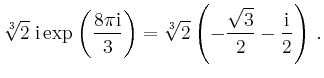 $\displaystyle \sqrt[3]{2}\; \mathrm{i} \exp\left( \frac{8 \pi \mathrm{i}}{3} \right) = \sqrt[3]{2}\left( -\frac{\sqrt{3}}{2} -\frac{\mathrm{i}}{2} \right)\,.$