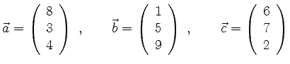 $\displaystyle \vec{a} = \left( \begin{array}{c} 8 \\ 3 \\ 4 \end{array} \right)...
...) \ , \qquad \vec{c} = \left( \begin{array}{c} 6 \\ 7 \\ 2 \end{array} \right)
$