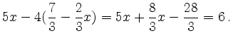 $\displaystyle 5x - 4(\frac{7}{3} - \frac{2}{3} x) = 5x + \frac{8}{3}x - \frac{28}{3} = 6\,.
$