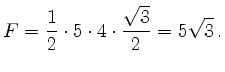 $\displaystyle F = \frac{1}{2} \cdot 5 \cdot 4 \cdot \frac{\sqrt{3}}{2} = 5\sqrt{3} \,.
$