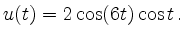 $\displaystyle u(t) = 2 \cos(6t) \cos t \,.
$