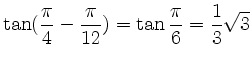 $\displaystyle \tan (\frac{\pi}{4} - \frac{\pi}{12}) = \tan \frac{\pi}{6} = \frac{1}{3} \sqrt{3}$
