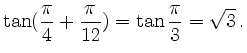 $\displaystyle \tan(\frac{\pi}{4} + \frac{\pi}{12}) = \tan \frac{\pi}{3} = \sqrt{3} \,.$