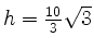 $ h = \frac{10}{3}\sqrt{3}$