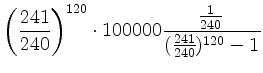 $\displaystyle \left(\frac{241}{240}\right)^{120} \cdot 100000 \frac{\frac{1}{240}}{(\frac{241}{240})^{120}-1}$