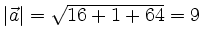 $ \vert \vec{a} \vert = \sqrt{16 + 1 + 64} = 9$