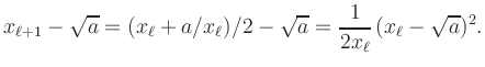 $\displaystyle x_{\ell+1}-\sqrt{a} = (x_\ell+a/x_\ell)/2-\sqrt{a}
= \frac{1}{2x_\ell}\,(x_\ell-\sqrt{a})^2.
$