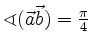 $ \sphericalangle (\vec{a} \vec{b}) = \frac{\pi}{4}$