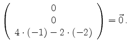 $\displaystyle \left(\begin{array}{c}0\\ 0\\ 4\cdot (-1)-2\cdot(-2) \end{array}\right)=\vec{0}\,.$