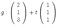 $\displaystyle g: \left(\begin{array}{c}2\\ 1\\ 3\end{array}\right)+
t\left(\begin{array}{c}1\\ 1\\ 1\end{array}\right)
$