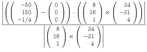 $\displaystyle \frac{
\left\vert\left(\left(\begin{array}{r}-50\\ 150\\ -1/4\end...
...}\right)\times
\left(\begin{array}{r}34\\ -31\\ 4\end{array}\right)\right\vert}$